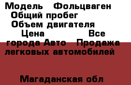  › Модель ­ Фольцваген  › Общий пробег ­ 67 000 › Объем двигателя ­ 2 › Цена ­ 650 000 - Все города Авто » Продажа легковых автомобилей   . Магаданская обл.